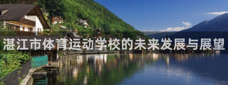 米兰体育官网下载招商电话:湛江市体育运动学校的未来发展与展望